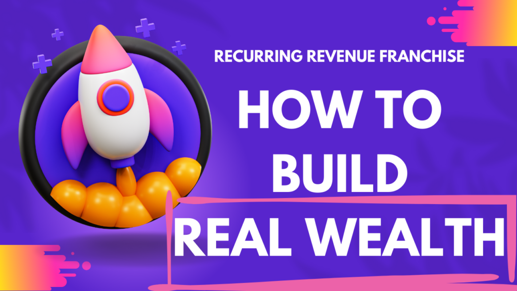 Recurring Revenue Franchise: How To Build Real Wealth