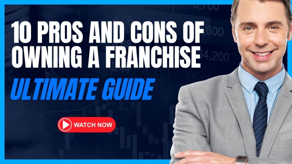 10 Pros and Cons of Owning A Franchise: Ultimate Guide